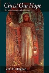Christ our hope: an introduction to Eschatology