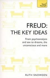 Freud: the key ideas from psychoanalysis and sex to dream  the unconscious and more